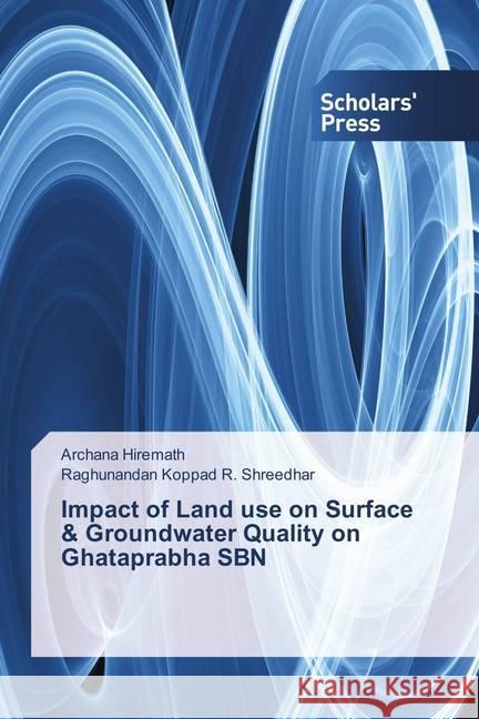 Impact of Land use on Surface & Groundwater Quality on Ghataprabha SBN Hiremath, Archana; R. Shreedhar, Raghunandan Koppad 9783639769111