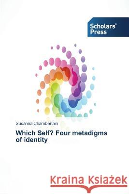 Which Self? Four metadigms of identity Chamberlain Susanna 9783639769302