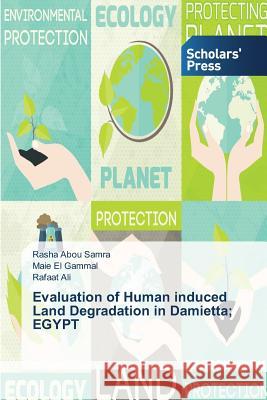 Evaluation of Human induced Land Degradation in Damietta; EGYPT Abou                                     El Gammal Maie                           Ali Rafaat 9783639769449