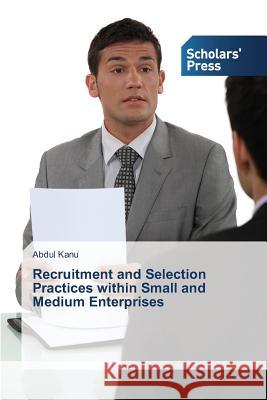 Recruitment and Selection Practices within Small and Medium Enterprises Kanu Abdul 9783639769531 Scholars' Press