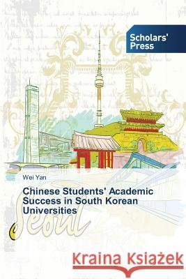 Chinese Students' Academic Success in South Korean Universities Yan Wei 9783639769753 Scholars' Press