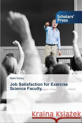 Job Satisfaction for Exercise Science Faculty Kelley Mark 9783639769814