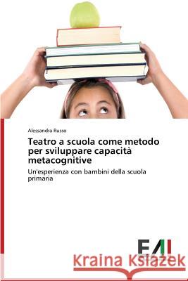 Teatro a scuola come metodo per sviluppare capacità metacognitive Russo Alessandra 9783639770285 Edizioni Accademiche Italiane