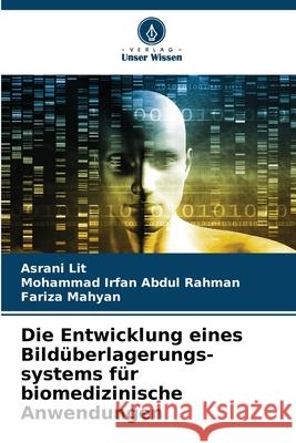 Die Entwicklung eines Bildüberlagerungs-systems für biomedizinische Anwendungen Lit, Asrani, Abdul Rahman, Mohammad Irfan, Mahyan, Fariza 9783639770575