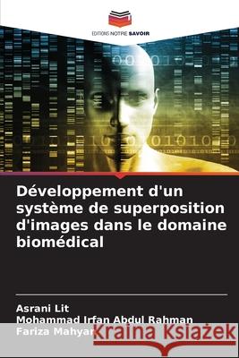 Développement d'un système de superposition d'images dans le domaine biomédical Lit, Asrani, Abdul Rahman, Mohammad Irfan, Mahyan, Fariza 9783639770988