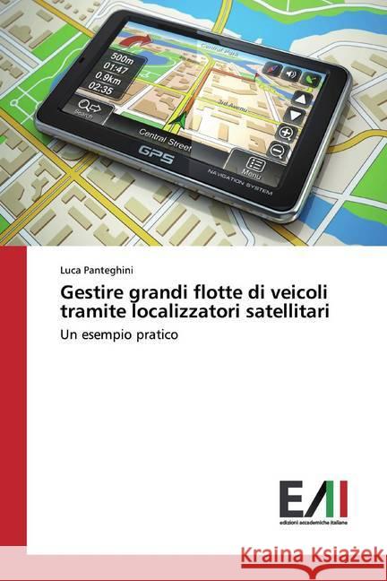 Gestire grandi flotte di veicoli tramite localizzatori satellitari : Un esempio pratico Panteghini, Luca 9783639771138 Edizioni Accademiche Italiane