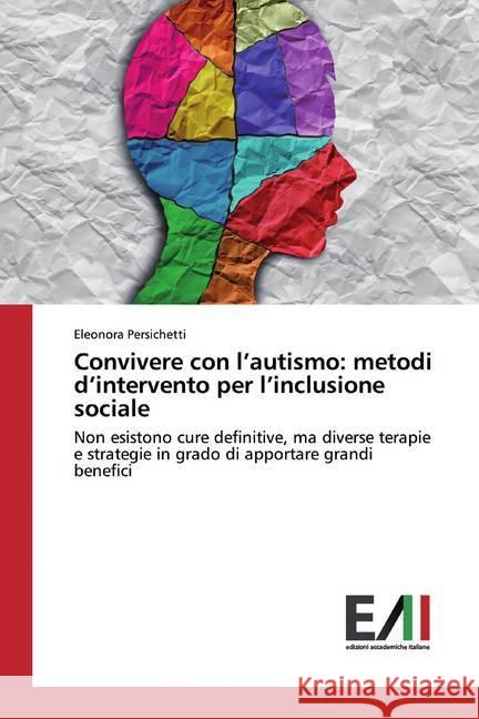 Convivere con l'autismo: metodi d'intervento per l'inclusione sociale : Non esistono cure definitive, ma diverse terapie e strategie in grado di apportare grandi benefici Persichetti, Eleonora 9783639771169