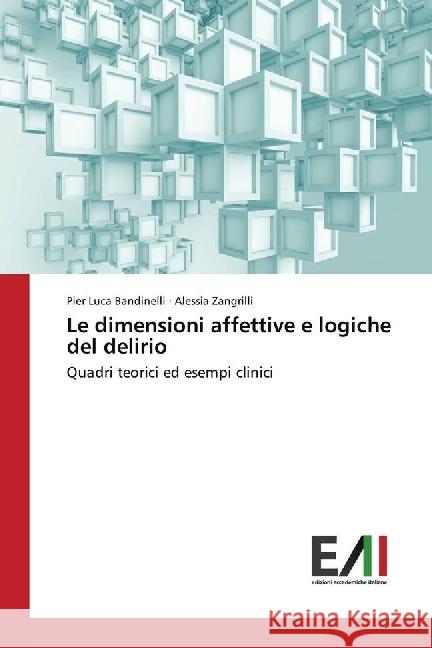 Le dimensioni affettive e logiche del delirio : Quadri teorici ed esempi clinici Bandinelli, Pier Luca; Zangrilli, Alessia 9783639771282 Edizioni Accademiche Italiane