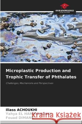 Microplastic Production and Trophic Transfer of Phthalates ACHOUKHI, Iliass, El Hammoudani, Yahya, Dimane, Fouad 9783639771633 Our Knowledge Publishing