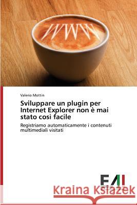 Sviluppare un plugin per Internet Explorer non è mai stato così facile Mottin Valerio 9783639771657