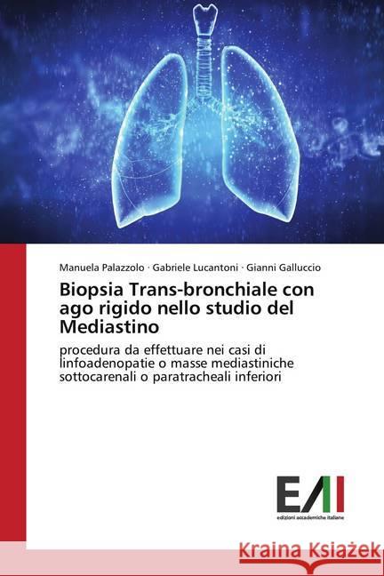 Biopsia Trans-bronchiale con ago rigido nello studio del Mediastino : procedura da effettuare nei casi di linfoadenopatie o masse mediastiniche sottocarenali o paratracheali inferiori Palazzolo, Manuela; Lucantoni, Gabriele; Galluccio, Gianni 9783639772555 Edizioni Accademiche Italiane