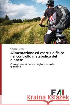 Alimentazione ed esercizio fisico nel controllo metabolico del diabete Lanotte Giuseppe 9783639772623 Edizioni Accademiche Italiane