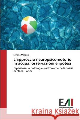 L'approccio neuropsicomotorio in acqua: osservazioni e ipotesi Maspero, Simona 9783639772647 Edizioni Accademiche Italiane