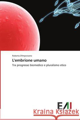 L'embrione umano : Tra progresso biomedico e pluralismo etico D'Imporzano, Roberta 9783639773309 Edizioni Accademiche Italiane