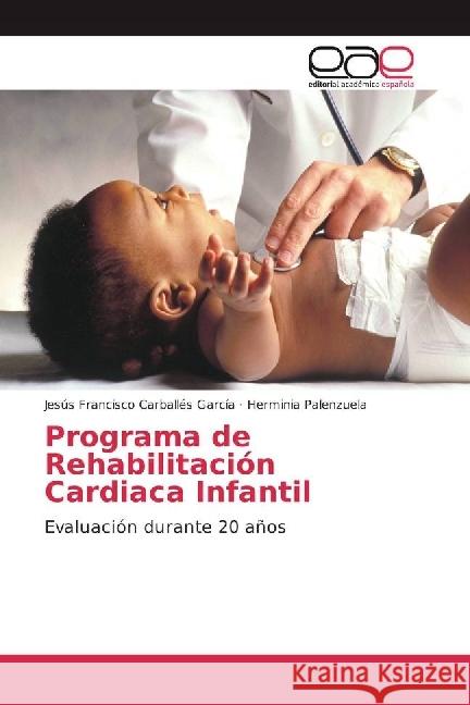 Programa de Rehabilitación Cardiaca Infantil : Evaluación durante 20 años Carballés García, Jesús Francisco; Palenzuela, Herminia 9783639773347