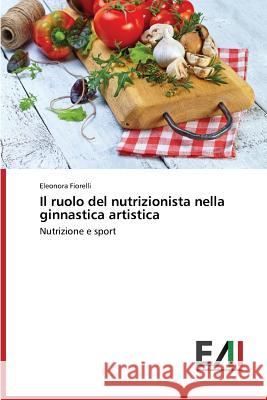 Il ruolo del nutrizionista nella ginnastica artistica Fiorelli Eleonora 9783639773545 Edizioni Accademiche Italiane
