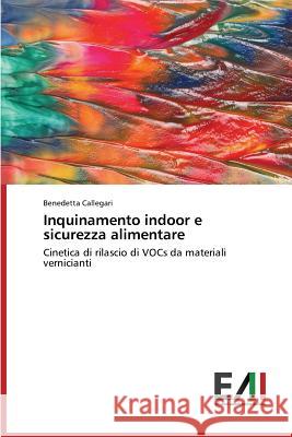 Inquinamento indoor e sicurezza alimentare Callegari Benedetta 9783639773590 Edizioni Accademiche Italiane