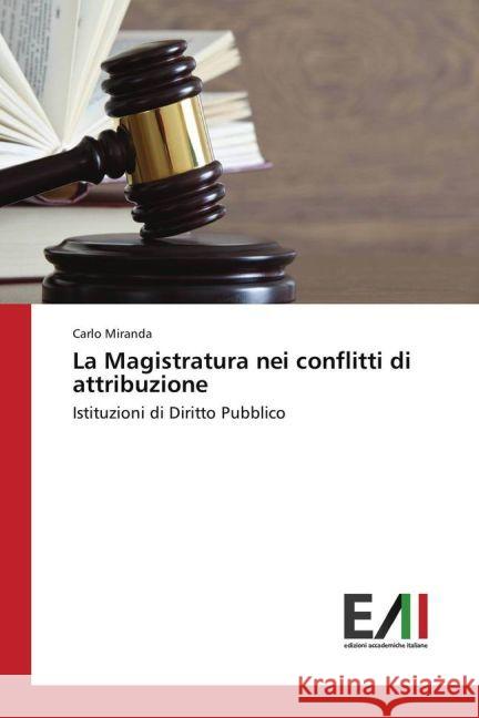 La Magistratura nei conflitti di attribuzione : Istituzioni di Diritto Pubblico Miranda, Carlo 9783639774030 Edizioni Accademiche Italiane