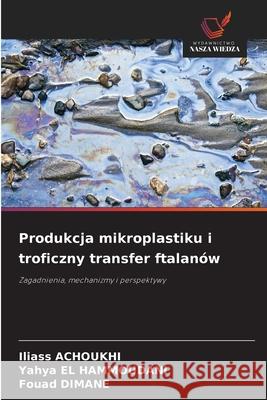 Produkcja mikroplastiku i troficzny transfer ftalanów ACHOUKHI, Iliass, El Hammoudani, Yahya, Dimane, Fouad 9783639774382
