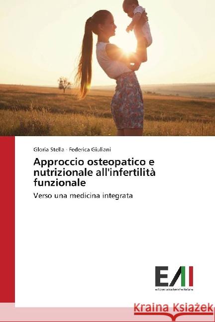 Approccio osteopatico e nutrizionale all'infertilità funzionale : Verso una medicina integrata Stella, Gloria; Giuliani, Federica 9783639775075