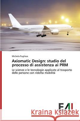 Axiomatic Design: studio del processo di assistenza ai PRM Pugliese Michela 9783639775198