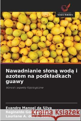 Nawadnianie slona woda i azotem na podkladkach guawy da Silva, Evandro Manoel, Gomes Nobre, Reginaldo, dos A. Soares, Lauriane A. 9783639775341
