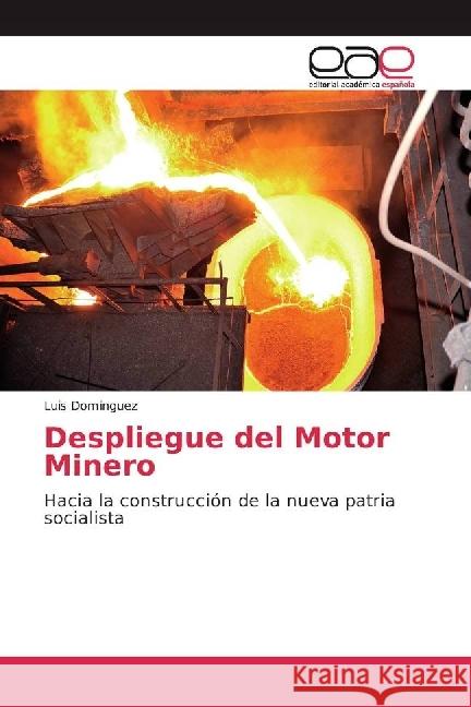 Despliegue del Motor Minero : Hacia la construcción de la nueva patria socialista Dominguez, Luis 9783639775846