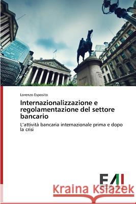 Internazionalizzazione e regolamentazione del settore bancario Esposito Lorenzo 9783639775860
