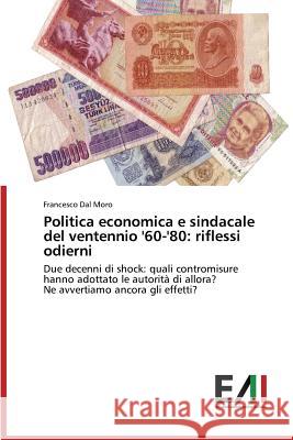 Politica economica e sindacale del ventennio '60-'80: riflessi odierni Dal Moro Francesco 9783639776805 Edizioni Accademiche Italiane