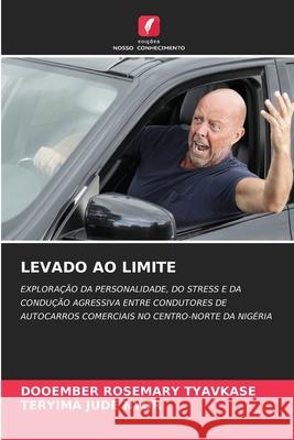 LEVADO AO LIMITE TYAVKASE, DOOEMBER ROSEMARY, NYOR, TERYIMA JUDE 9783639777406 Edições Nosso Conhecimento