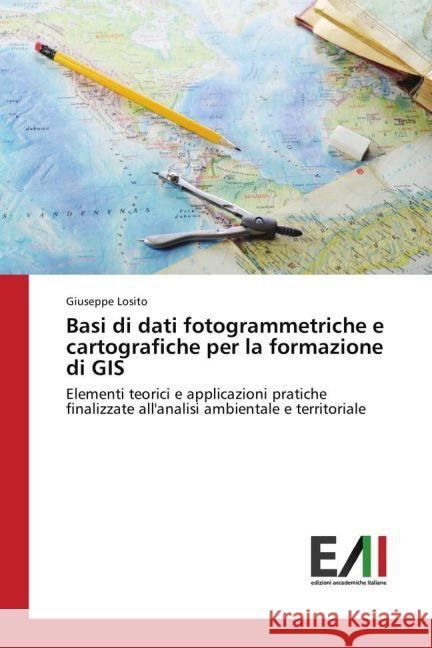 Basi di dati fotogrammetriche e cartografiche per la formazione di GIS : Elementi teorici e applicazioni pratiche finalizzate all'analisi ambientale e territoriale Losito, Giuseppe 9783639777437