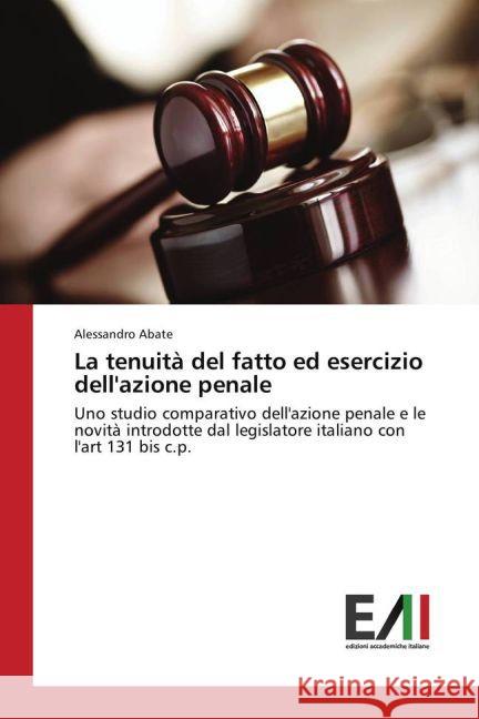 La tenuità del fatto ed esercizio dell'azione penale : Uno studio comparativo dell'azione penale e le novità introdotte dal legislatore italiano con l'art 131 bis c.p. Abate, Alessandro 9783639779110