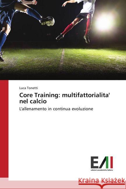 Core Training: multifattorialita' nel calcio : L'allenamento in continua evoluzione Tonetti, Luca 9783639779493