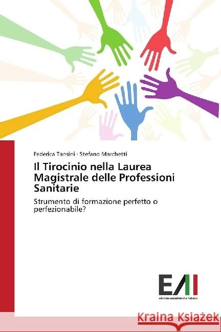 Il Tirocinio nella Laurea Magistrale delle Professioni Sanitarie : Strumento di formazione perfetto o perfezionabile? Tansini, Federica; Marchetti, Stefano 9783639779745