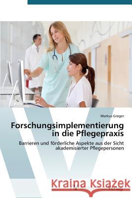 Forschungsimplementierung in die Pflegepraxis Greger Markus 9783639780031 AV Akademikerverlag