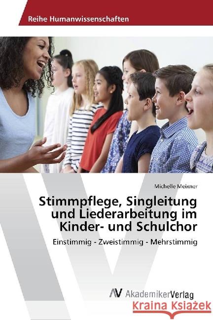 Stimmpflege, Singleitung und Liederarbeitung im Kinder- und Schulchor : Einstimmig - Zweistimmig - Mehrstimmig Meixner, Michelle 9783639780048 AV Akademikerverlag