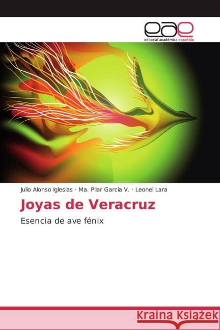 Joyas de Veracruz : Esencia de ave fénix Alonso Iglesias, Julio; García V., Ma. Pilar; Lara, Leonel 9783639780659