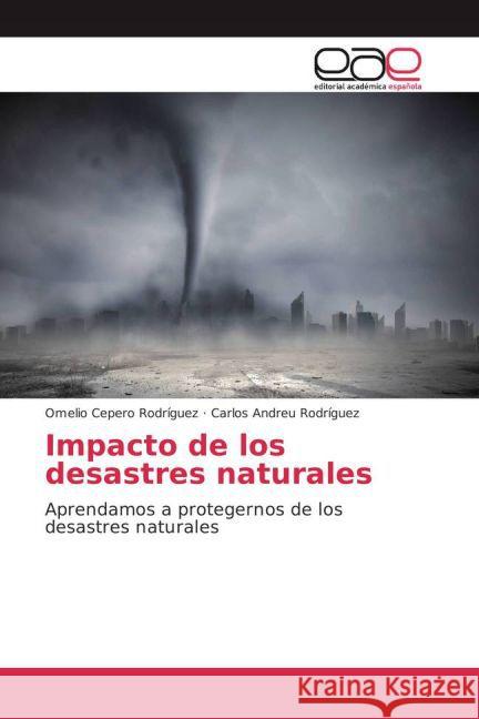 Impacto de los desastres naturales : Aprendamos a protegernos de los desastres naturales Cepero Rodriguez, Omelio; Rodríguez, Carlos Andreu 9783639780727 Editorial Académica Española