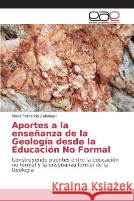 Aportes a la enseñanza de la Geología desde la Educación No Formal Zabalegui María Fernanda 9783639781410 Editorial Academica Espanola