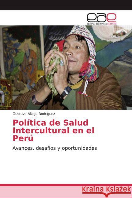 Política de Salud Intercultural en el Perú : Avances, desafíos y oportunidades Aliaga Rodríguez, Gustavo 9783639781663