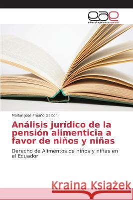 Análisis jurídico de la pensión alimenticia a favor de niños y niñas Proaño Gaibor Marlon José 9783639781724 Editorial Academica Espanola