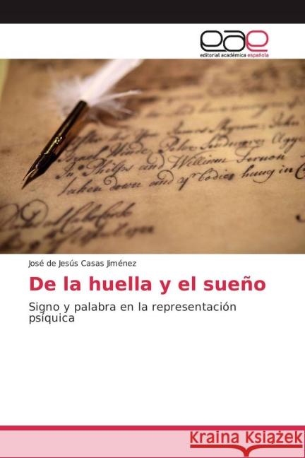 De la huella y el sueño : Signo y palabra en la representación psíquica Casas Jiménez, José de Jesús 9783639782028