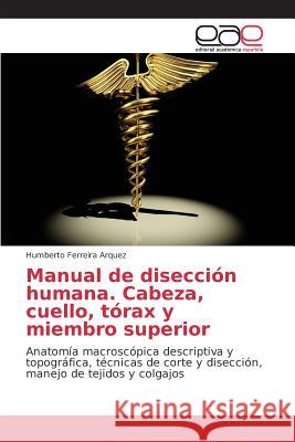 Manual de disección humana. Cabeza, cuello, tórax y miembro superior Ferreira Arquez Humberto 9783639782066 Editorial Academica Espanola