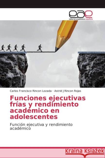 Funciones ejecutivas frías y rendimiento académico en adolescentes : Función ejecutiva y rendimiento académico Rincon Lozada, Carlos Francisco; Rincon Rojas, Astrid J 9783639782288