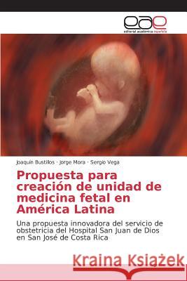 Propuesta para creación de unidad de medicina fetal en América Latina Bustillos Joaquín, Mora Jorge, Vega Sergio 9783639782363