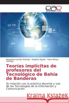 Teorías implícitas de profesores del Tecnológico de Bahía de Banderas Carreón Estrada Margarita, Aguilar Angélica, Verdugo Edna Mireya 9783639782486 Editorial Academica Espanola