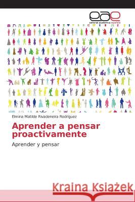 Aprender a pensar proactivamente Rivadeneira Rodríguez Elmina Matilde 9783639782813 Editorial Academica Espanola