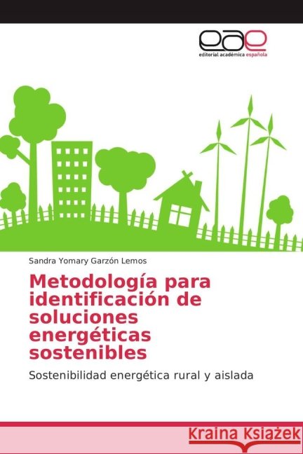 Metodología para identificación de soluciones energéticas sostenibles : Sostenibilidad energética rural y aislada Garzón Lemos, Sandra Yomary 9783639783018