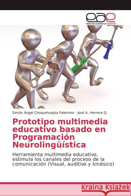 Prototipo multimedia educativo basado en Programación Neurolingüística : Herramienta multimedia educativo, estimula los canales del proceso de la comunicación (Visual, auditivo y kinésico) Choquehuayta Palomino, Simón Ángel; Herrera Q., José A. 9783639783223