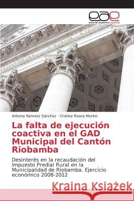 La falta de ejecución coactiva en el GAD Municipal del Cantón Riobamba Ramirez Sánchez Antonio, Rivera Merino Cristina 9783639783339 Editorial Academica Espanola